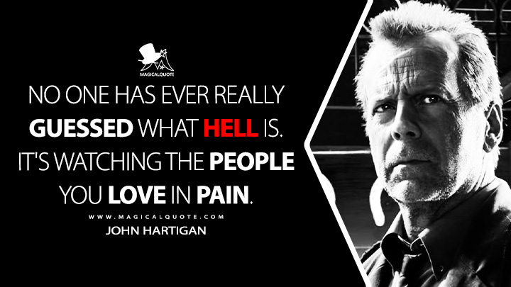No one has ever really guessed what hell is. It's watching the people you love in pain. - John Hartigan (Sin City 2: A Dame to Kill For 2014 Movie Quotes)