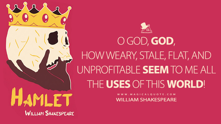 O God, God, how weary, stale, flat, and unprofitable seem to me all the uses of this world! - William Shakespeare (Hamlet Book Quotes)