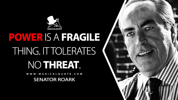 Power is a fragile thing. It tolerates no threat. - Senator Roark (Sin City 2: A Dame to Kill For 2014 Movie Quotes)