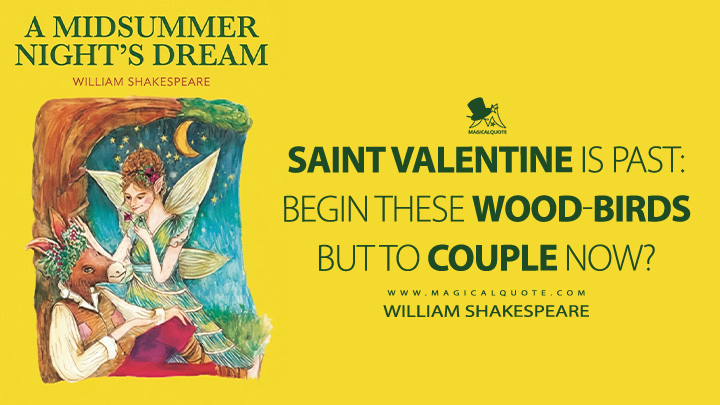 Saint Valentine is past: Begin these wood-birds but to couple now? - William Shakespeare (A Midsummer Night's Dream Quotes)