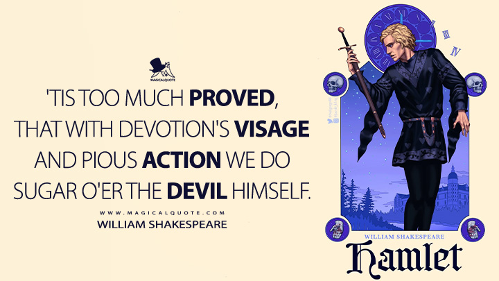 'Tis too much proved, that with devotion's visage and pious action we do sugar o'er the devil himself. - William Shakespeare (Hamlet Book Quotes)