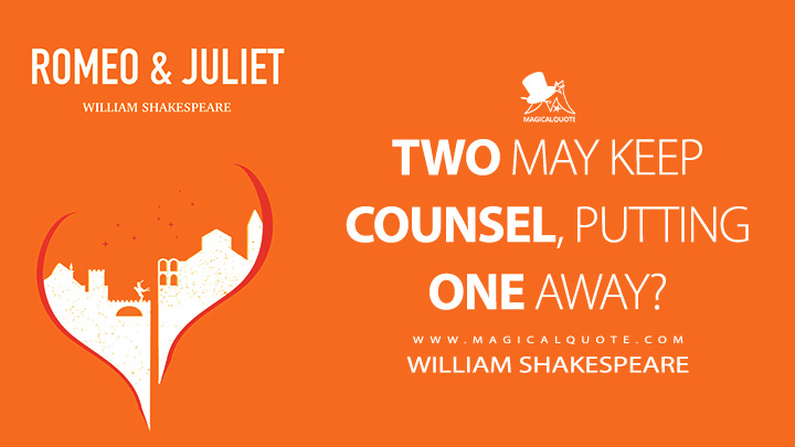 Two may keep counsel, putting one away? - William Shakespeare (Romeo and Juliet Book Quotes)