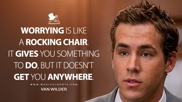 Worrying is like a rocking chair. It gives you something to do, but it doesn't get you anywhere. - Van Wilder (Van Wilder 2002 Movie Quotes)