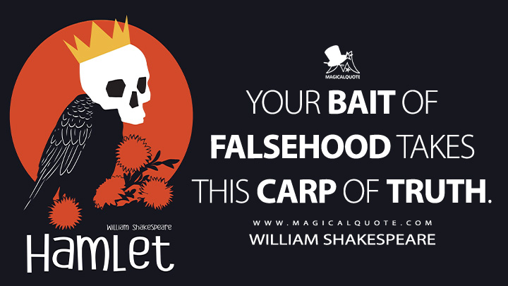 Your bait of falsehood takes this carp of truth. - William Shakespeare (Hamlet Book Quotes)