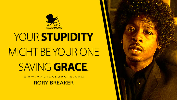 Your stupidity might be your one saving grace. - Rory Breaker (Lock, Stock and Two Smoking Barrels 1998 Movie Quotes)