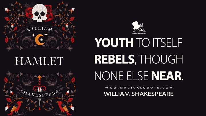 Youth to itself rebels, though none else near. - William Shakespeare (Hamlet Book Quotes)