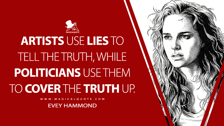 Artists use lies to tell the truth, while politicians use them to cover the truth up. - Evey Hammond (V for Vendetta 2005 Movie Quotes)