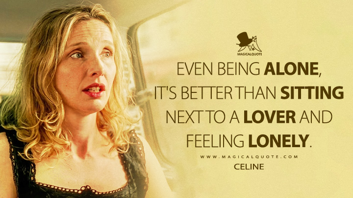 Even being alone, it's better than sitting next to a lover and feeling lonely. - Celine (Before Sunset 2004 Movie Quotes)