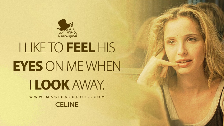 I like to feel his eyes on me when I look away. - Celine (Before Sunrise 1995 Movie Quotes)