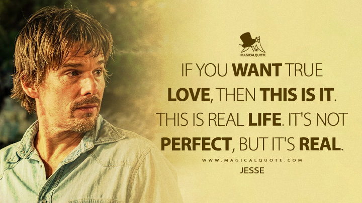 If you want true love, then this is it. This is real life. It's not perfect, but it's real. - Jesse (Before Midnight 2013 Movie Quotes)