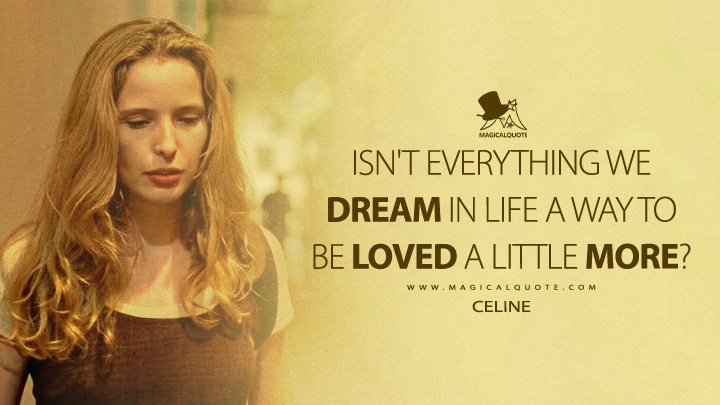 Isn't everything we dream in life a way to be loved a little more? - Celine (Before Sunrise 1995 Movie Quotes)