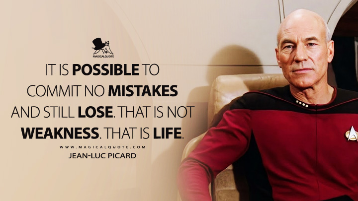 It is possible to commit no mistakes and still lose. That is not weakness. That is life. - Jean-Luc Picard (Star Trek: The Next Generation Quotes)