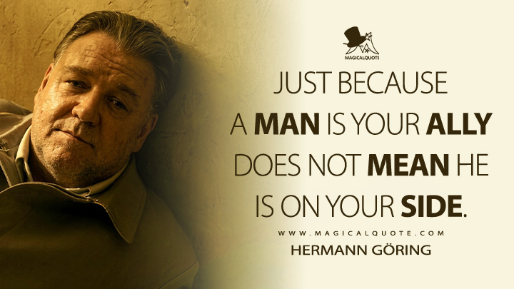 Just because a man is your ally does not mean he is on your side. - Hermann Göring (Nuremberg 2025 Movie Quotes)