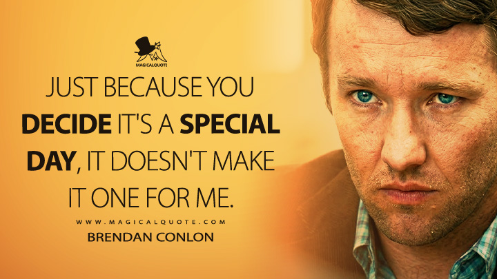 Just because you decide it's a special day, it doesn't make it one for me. - Brendan Conlon (Warrior 2011 Movie Quotes)