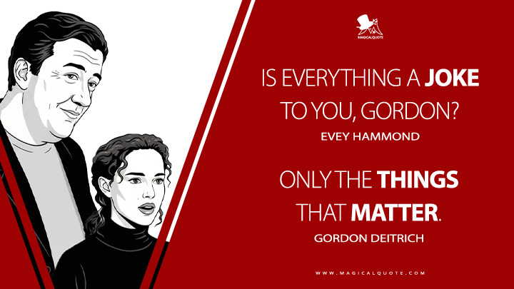 Evey Hammond: Is everything a joke to you, Gordon? Gordon Deitrich: Only the things that matter. (V for Vendetta 2005 Movie Quotes)