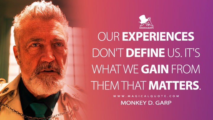 Our experiences don't define us. It's what we gain from them that matters. - Monkey D. Garp (One Piece Netflix Series Quotes)