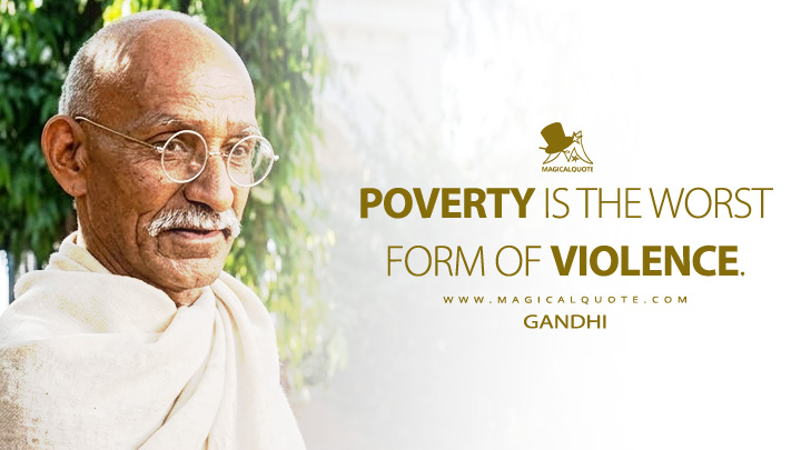 Poverty is the worst form of violence. - Mahatma Gandhi (Gandhi 1982 Movie Quotes)