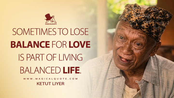 Sometimes to lose balance for love is part of living balanced life. - Ketut Liyer (Eat Pray Love 2010 Movie Quotes)