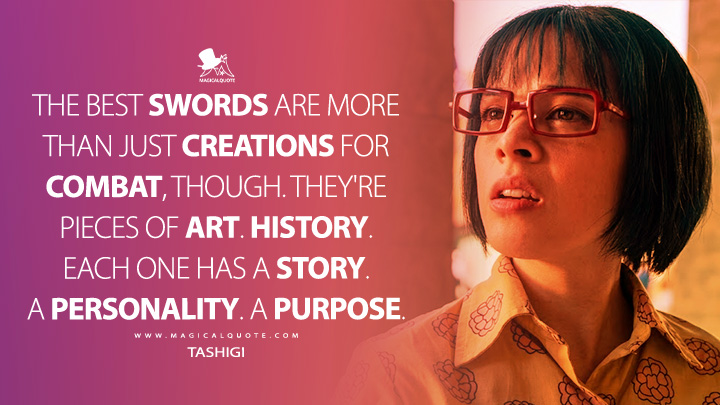 The best swords are more than just creations for combat, though. They're pieces of art. History. Each one has a story. A personality. A purpose. - Tashigi (One Piece Netflix Series Quotes)