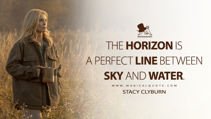 The horizon is a perfect line between sky and water. - Stacy Clyburn (The Madison Paramount+ Series Quotes)