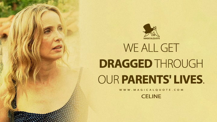 We all get dragged through our parents' lives. - Celine (Before Midnight 2013 Movie Quotes)
