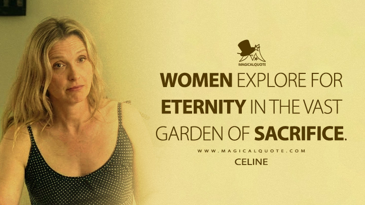 Women explore for eternity in the vast garden of sacrifice. - Celine (Before Midnight 2013 Movie Quotes)