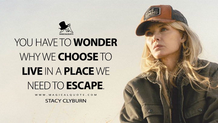 You have to wonder why we choose to live in a place we need to escape. - Stacy Clyburn (The Madison Paramount+ Series Quotes)