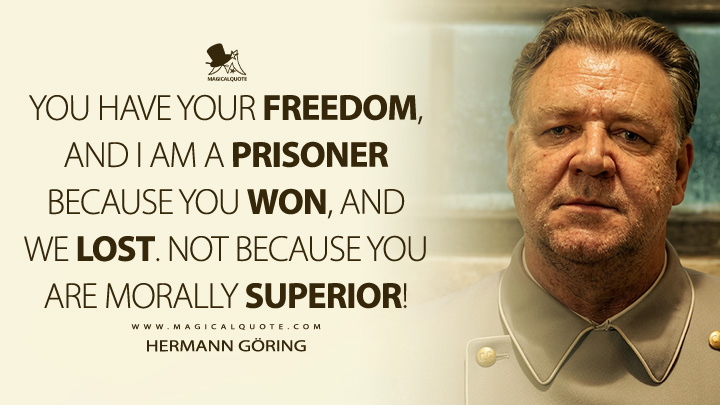 You have your freedom, and I am a prisoner because you won, and we lost. Not because you are morally superior! - Hermann Göring (Nuremberg 2025 Movie Quotes)