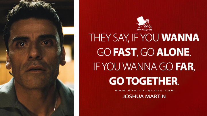 They say, if you wanna go fast, go alone. If you wanna go far, go together. - Joshua Martin (Beef Netflix Series Quotes)
