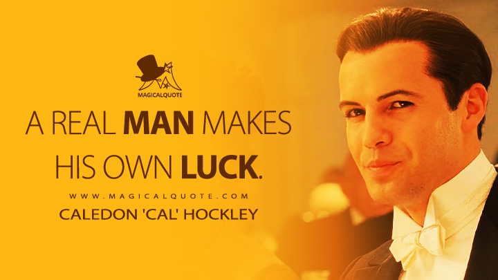 A real man makes his own luck. - Caledon 'Cal' Hockley (Titanic 1997 Movie Quotes)