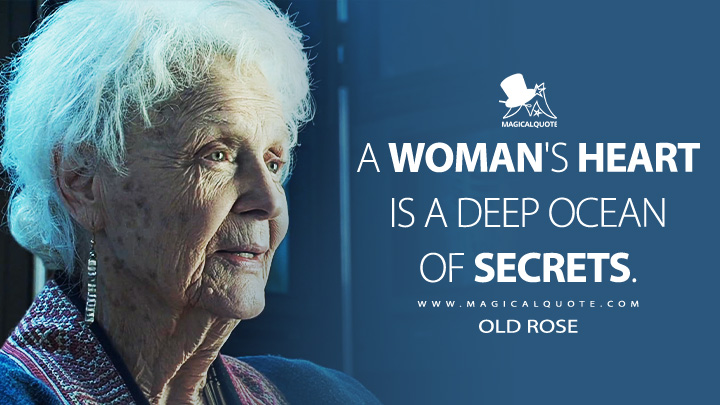 A woman's heart is a deep ocean of secrets. - Old Rose (Titanic 1997 Movie Quotes)