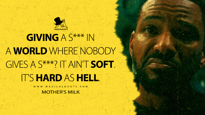 Giving a s*** in a world where nobody gives a s***? It ain't soft. It's hard as hell. - Mother's Milk (The Boys Amazon Prime Series Quotes)