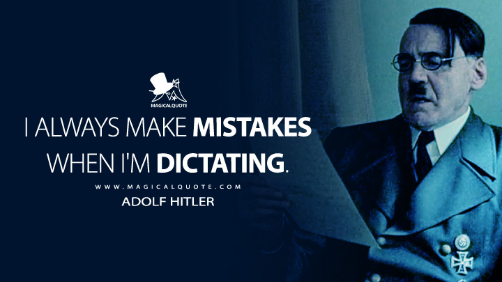 I always make mistakes when I'm dictating. - Adolf Hitler (Downfall 2004 Movie Quotes)