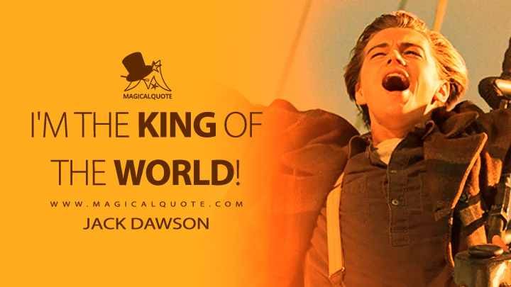 I'm the king of the world! - Jack Dawson (Titanic 1997 Movie Quotes)