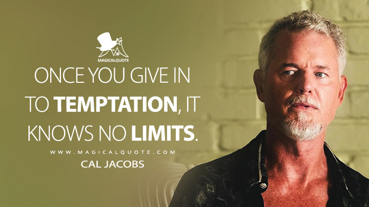 Once you give in to temptation, it knows no limits. - Cal Jacobs (Euphoria HBO Series Quotes)