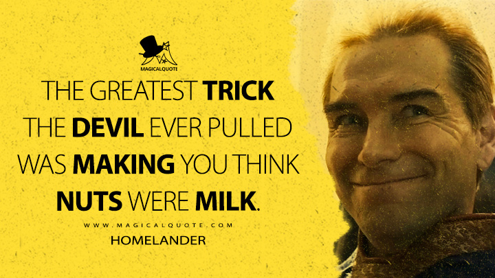 The greatest trick the devil ever pulled was making you think nuts were milk. - Homelander (The Boys Amazon Prime Series Quotes)