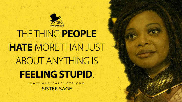 The thing people hate more than just about anything is feeling stupid. - Sister Sage (The Boys Amazon Prime Series Quotes)