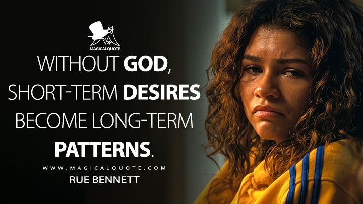Without God, short-term desires become long-term patterns. - Rue Bennett (Euphoria HBO Series Quotes)