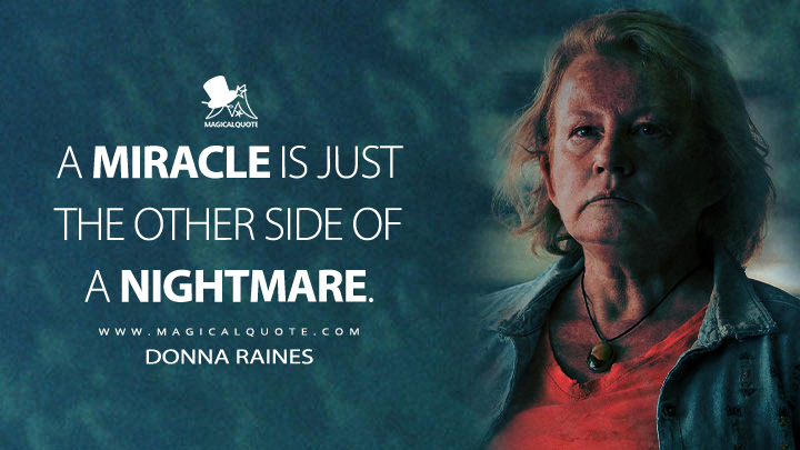 A miracle is just the other side of a nightmare. - Donna Raines (From Epix MGM+ Series Quotes)