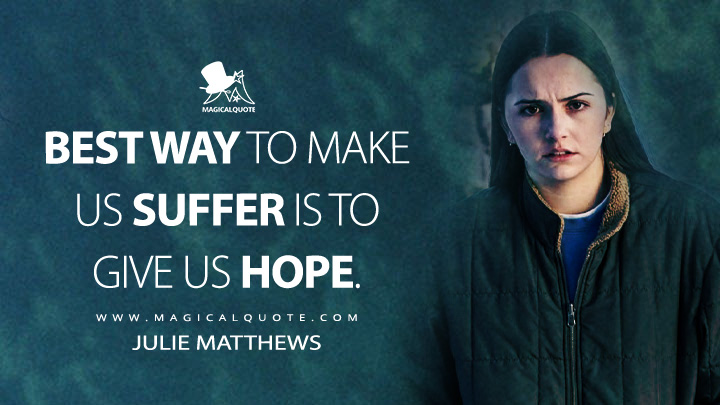 Best way to make us suffer is to give us hope. - Julie Matthews (From Epix MGM+ Series Quotes)