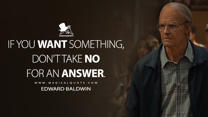 If you want something, don't take no for an answer. - Edward Baldwin (For All Mankind Apple TV Series Quotes)