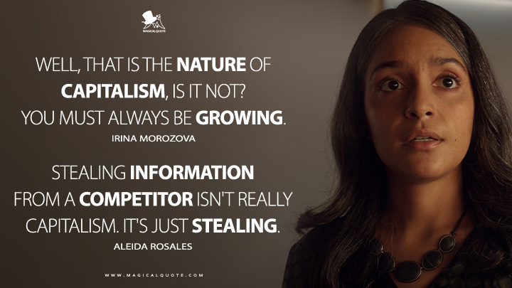 Irina Morozova: Well, that is the nature of capitalism, is it not? You must always be growing. Aleida Rosales: Stealing information from a competitor isn't really capitalism. It's just stealing. (For All Mankind Apple TV Series Quotes)