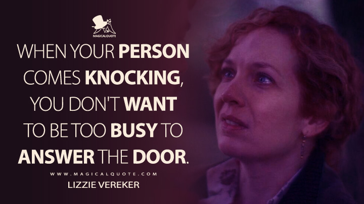 When your person comes knocking, you don't want to be too busy to answer the door. - Lizzie Vereker (Rivals Disney+ Series Quotes)