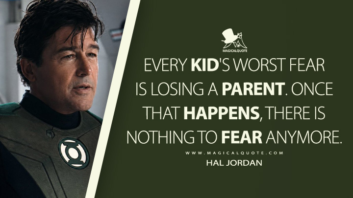 Every kid's worst fear is losing a parent. Once that happens, there is nothing to fear anymore. - Hal Jordan (Lanterns HBO Series Quotes)