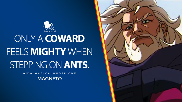 Only a coward feels mighty when stepping on ants. - Magneto (X-Men '97 Disney Series Quotes)