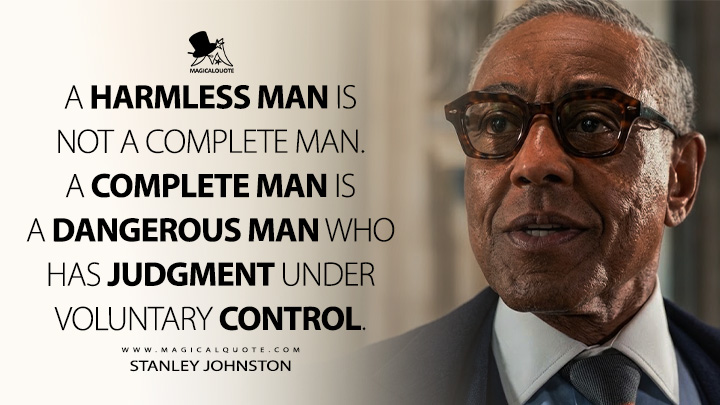 A harmless man is not a complete man. A complete man is a dangerous man who has judgment under voluntary control. - Stanley Johnston (The Gentlemen Netflix Series Quotes)