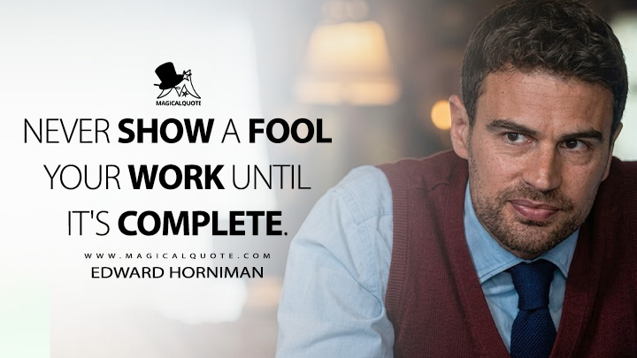 Never show a fool your work until it's complete. - Edward Horniman (The Gentlemen Netflix Series Quotes)