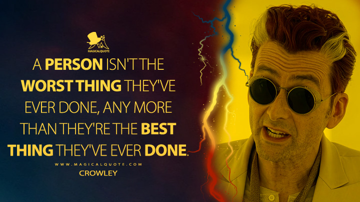 A person isn't the worst thing they've ever done, any more than they're the best thing they've ever done. - Crowley (Good Omens Amazon Prime Series Quotes)