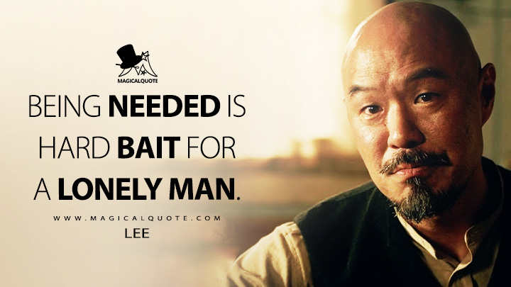 Being needed is hard bait for a lonely man. - Lee (East of Eden 2026 Netflix Series Quotes)