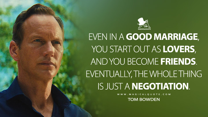 Even in a good marriage, you start out as lovers, and you become friends. Eventually, the whole thing is just a negotiation. - Tom Bowden (Cape Fear Apple TV Series Quotes)